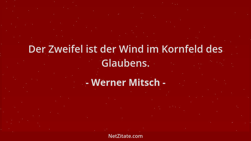 Werner Mitsch - Der Zweifel ist der Wind im Kornfeld des Glaubens....
