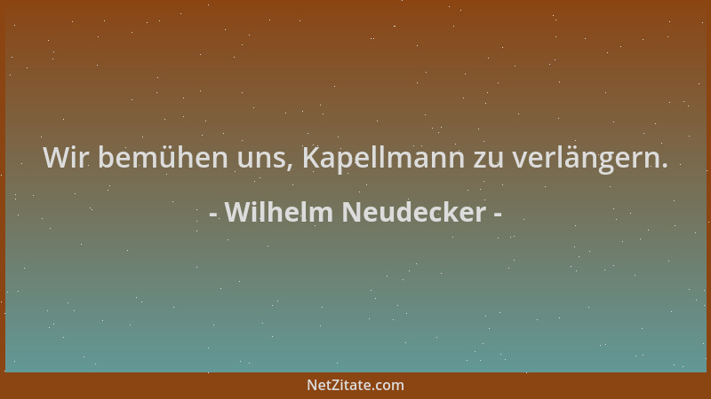 Wilhelm Neudecker - Wir bemühen uns, Kapellmann zu verlängern....
