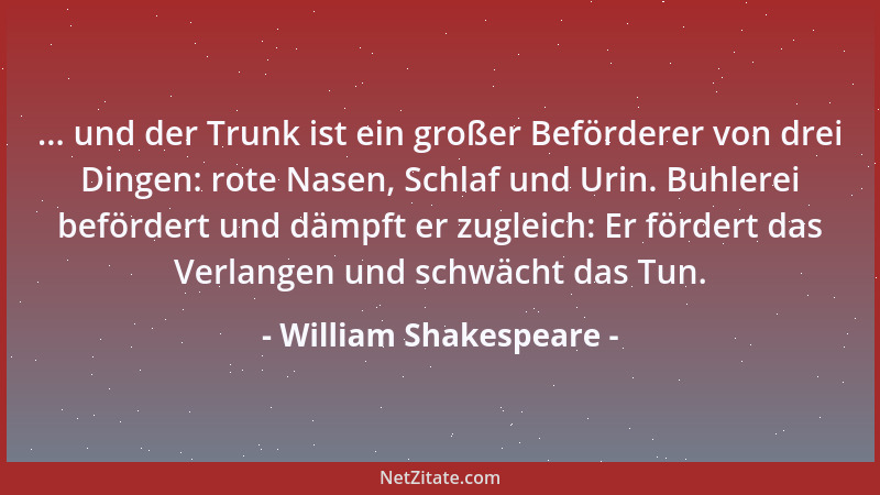 William Shakespeare - ... und der Trunk ist ein großer Beförderer von drei Dingen: rote Nasen, Schlaf und Urin. Buhlerei be...