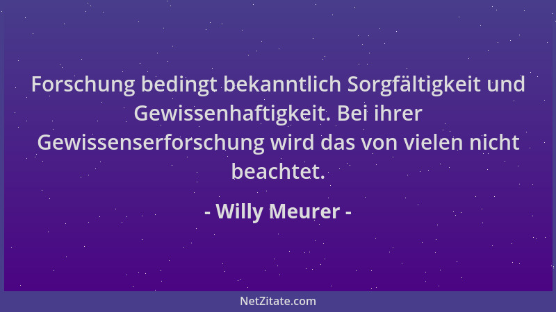 Willy Meurer - Forschung bedingt bekanntlich Sorgfältigkeit und Gewissenhaftigkeit. Bei ihrer Gewissenserforschung wird das...