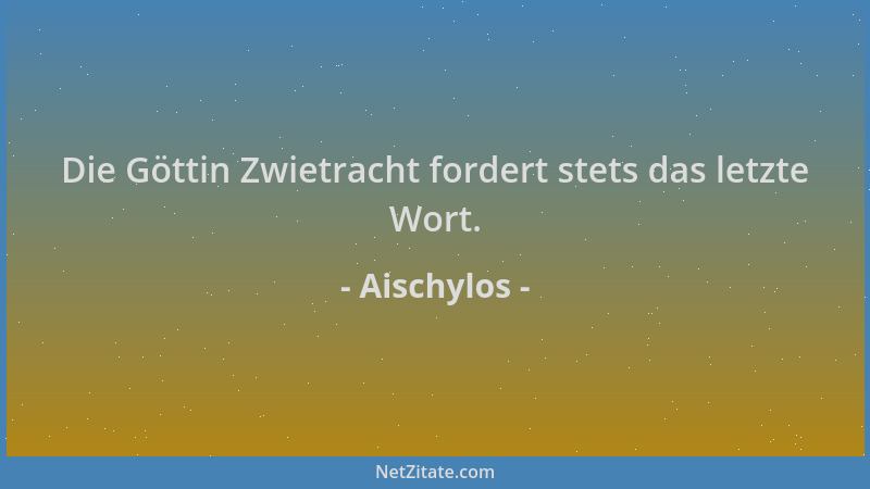 Aischylos - Die Göttin Zwietracht fordert stets das letzte Wort....