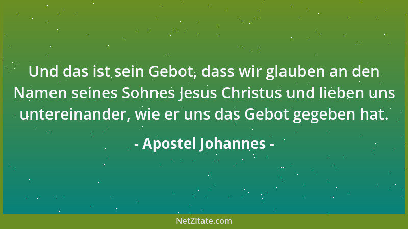 Apostel Johannes - Und das ist sein Gebot, dass wir glauben an den Namen seines Sohnes Jesus Christus und lieben uns untere...