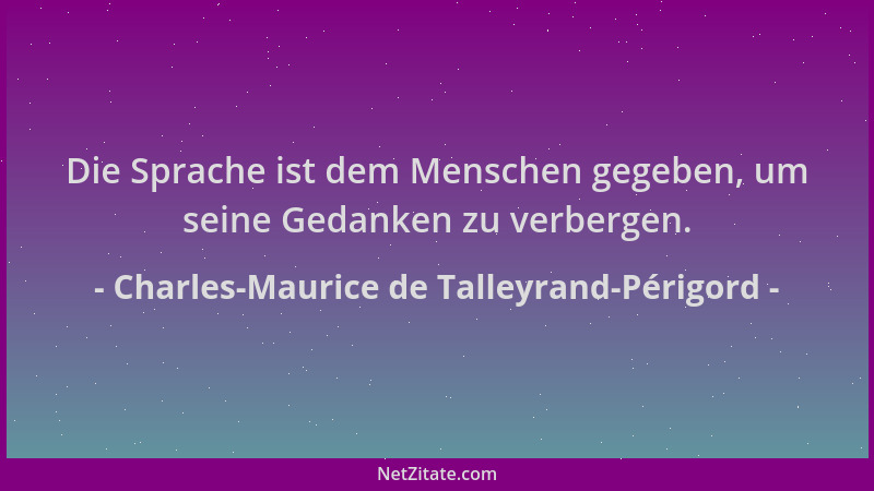 Charles-Maurice de Talleyrand-Périgord - Die Sprache ist dem Menschen gegeben, um seine Gedanken zu verbergen....