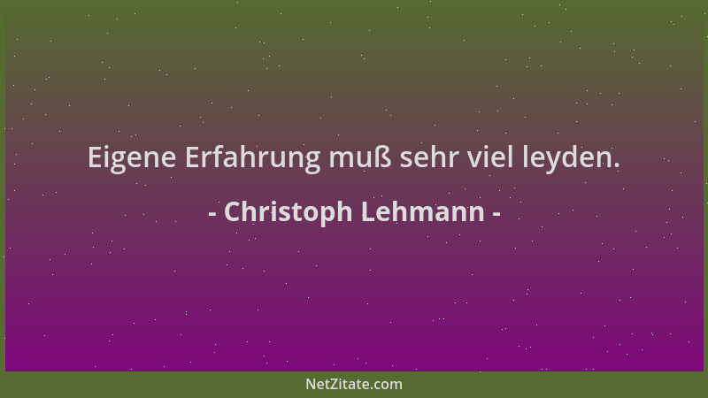 Christoph Lehmann - Eigene Erfahrung muß sehr viel leyden....