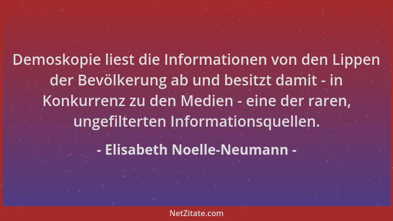 Elisabeth Noelle-Neumann - Demoskopie liest die Informationen von den Lippen der Bevölkerung ab und besitzt damit - in Konk...