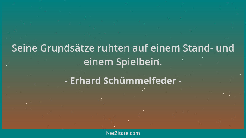 Erhard Schümmelfeder - Seine Grundsätze ruhten auf einem Stand- und einem Spielbein....