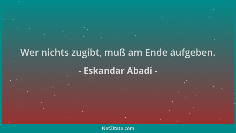 Eskandar Abadi - Wer nichts zugibt, muß am Ende aufgeben....