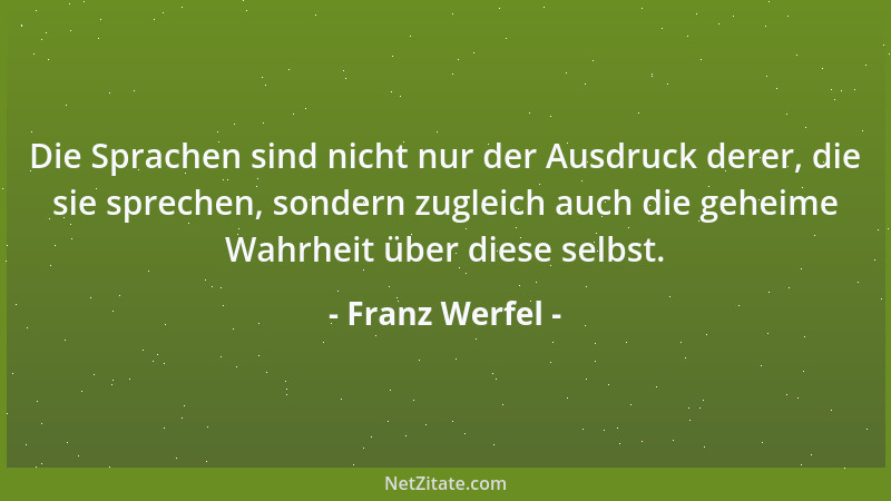 Franz Werfel - Die Sprachen sind nicht nur der Ausdruck derer, die sie sprechen, sondern zugleich auch die geheime Wahrheit...