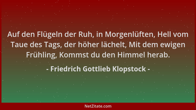 Friedrich Gottlieb Klopstock - Auf den Flügeln der Ruh, in Morgenlüften, Hell vom Taue des Tags, der höher lächelt, Mit dem...
