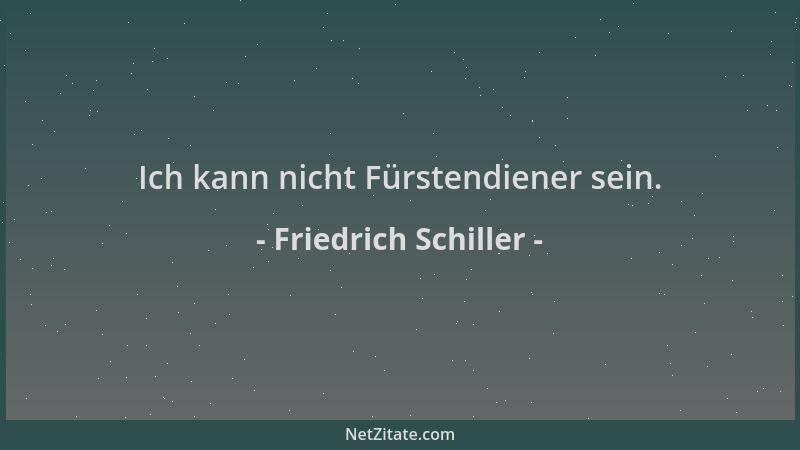 Friedrich Schiller - Ich kann nicht Fürstendiener sein....