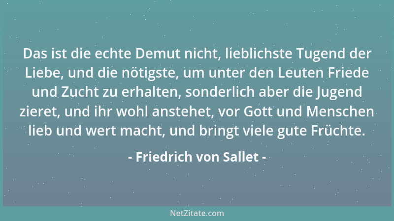 Friedrich von Sallet - Das ist die echte Demut nicht, lieblichste Tugend der Liebe, und die nötigste, um unter den Leuten F...