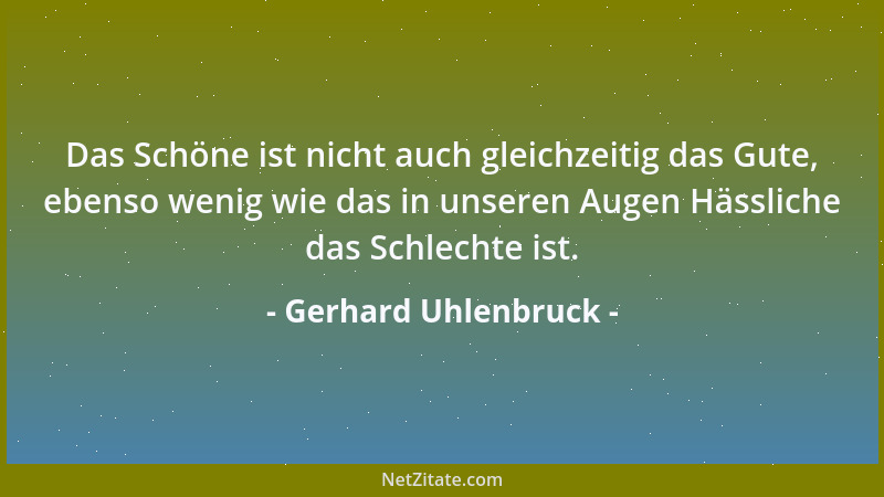 Gerhard Uhlenbruck - Das Schöne ist nicht auch gleichzeitig das Gute, ebenso wenig wie das in unseren Augen Hässliche das S...