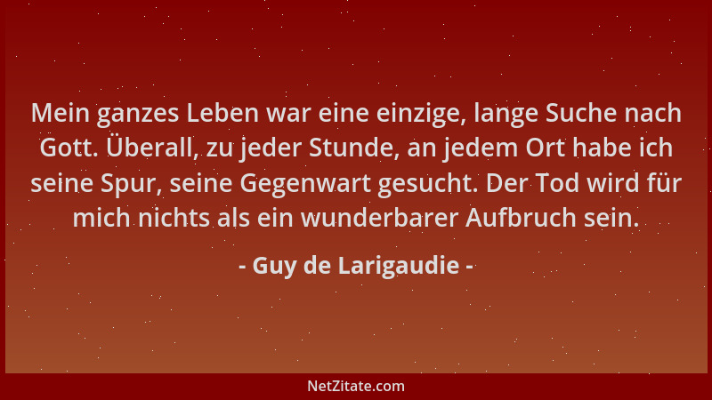 Guy de Larigaudie - Mein ganzes Leben war eine einzige, lange Suche nach Gott. Überall, zu jeder Stunde, an jedem Ort habe...
