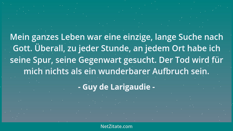 Guy de Larigaudie - Mein ganzes Leben war eine einzige, lange Suche nach Gott. Überall, zu jeder Stunde, an jedem Ort habe...