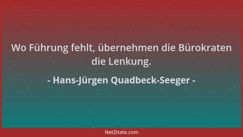 Hans-Jürgen Quadbeck-Seeger - Wo Führung fehlt, übernehmen die Bürokraten die Lenkung....