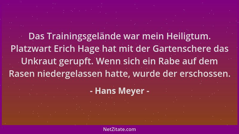 Hans Meyer - Das Trainingsgelände war mein Heiligtum. Platzwart Erich Hage hat mit der Gartenschere das Unkraut gerupft. We...