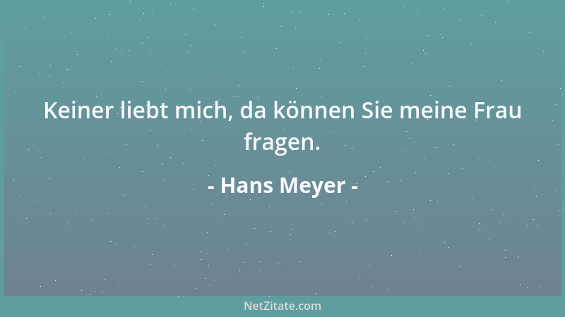 Hans Meyer - Keiner liebt mich, da können Sie meine Frau fragen....