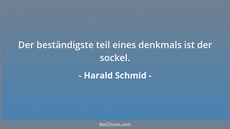 Harald Schmid - Der beständigste teil eines denkmals ist der sockel....