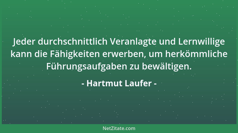 Hartmut Laufer - Jeder durchschnittlich Veranlagte und Lernwillige kann die Fähigkeiten erwerben, um herkömmliche Führungsa...