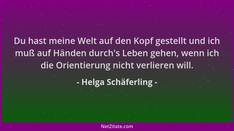 Helga Schäferling - Du hast meine Welt auf den Kopf gestellt und ich muß auf Händen durch 's Leben gehen, wenn ich die Orien...