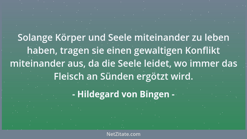 Hildegard von Bingen - Solange Körper und Seele miteinander zu leben haben, tragen sie einen gewaltigen Konflikt miteinande...