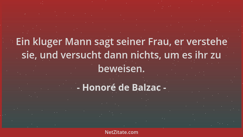Honoré de Balzac - Ein kluger Mann sagt seiner Frau, er verstehe sie, und versucht dann nichts, um es ihr zu beweisen....