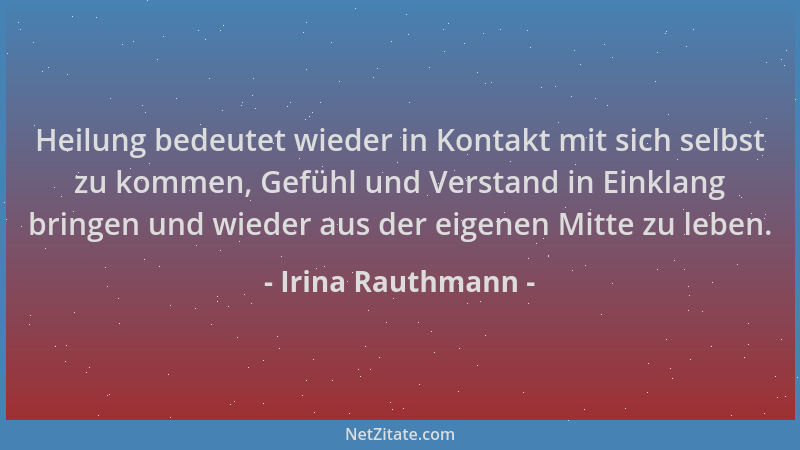 Irina Rauthmann - Heilung bedeutet wieder in Kontakt mit sich selbst zu kommen, Gefühl und Verstand in Einklang bringen und...