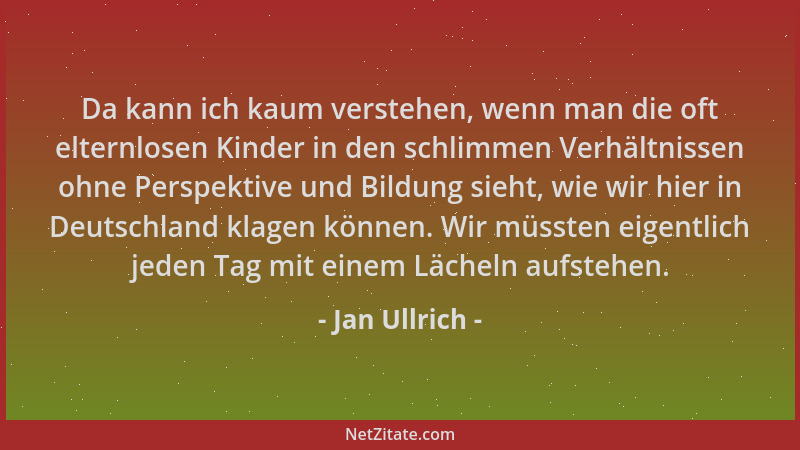 Jan Ullrich - Da kann ich kaum verstehen, wenn man die oft elternlosen Kinder in den schlimmen Verhältnissen ohne Perspekti...