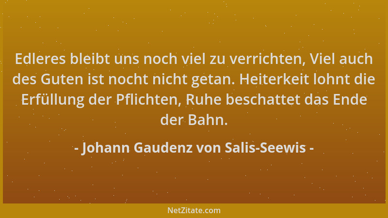 Johann Gaudenz von Salis-Seewis - Edleres bleibt uns noch viel zu verrichten, Viel auch des Guten ist nocht nicht getan. He...
