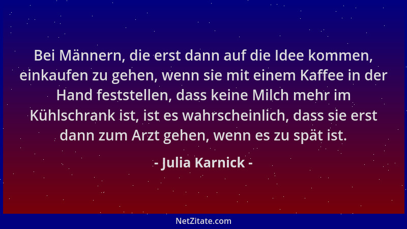 Julia Karnick - Bei Männern, die erst dann auf die Idee kommen, einkaufen zu gehen, wenn sie mit einem Kaffee in der Hand f...