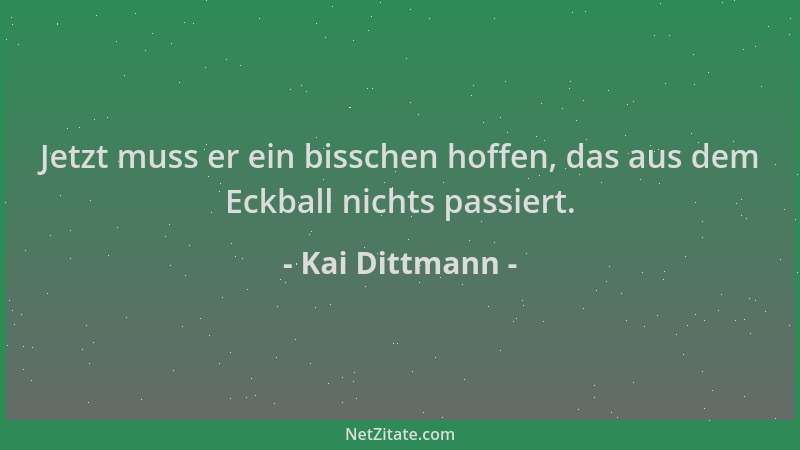 Kai Dittmann - Jetzt muss er ein bisschen hoffen, das aus dem Eckball nichts passiert....