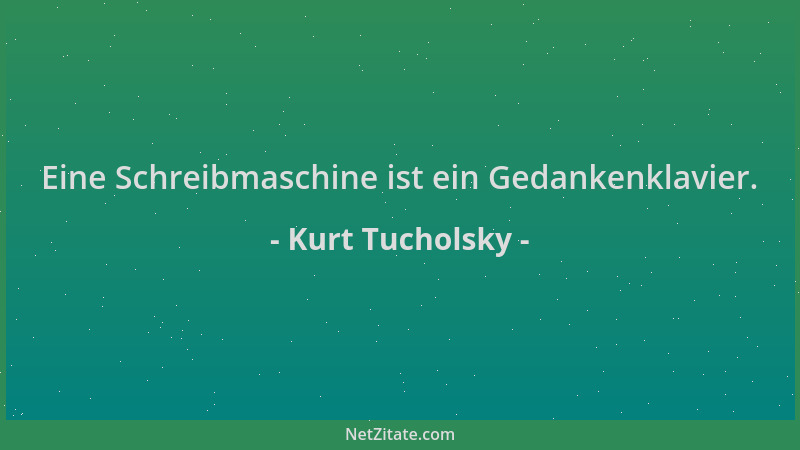 Kurt Tucholsky - Eine Schreibmaschine ist ein Gedankenklavier....