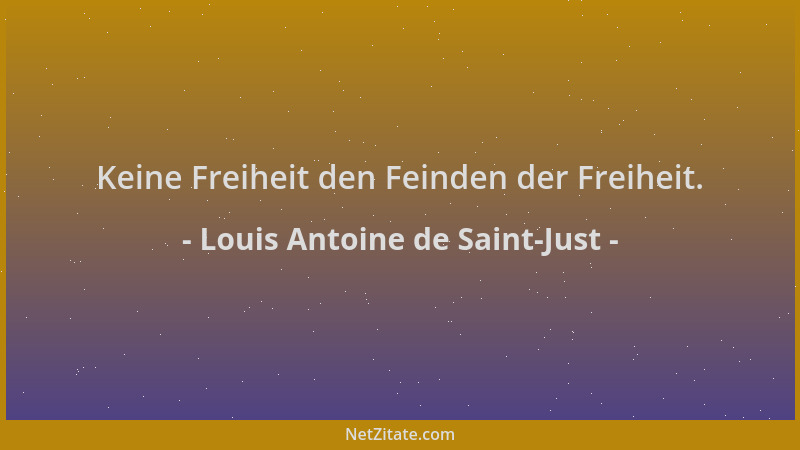 Louis Antoine de Saint-Just - Keine Freiheit den Feinden der Freiheit....