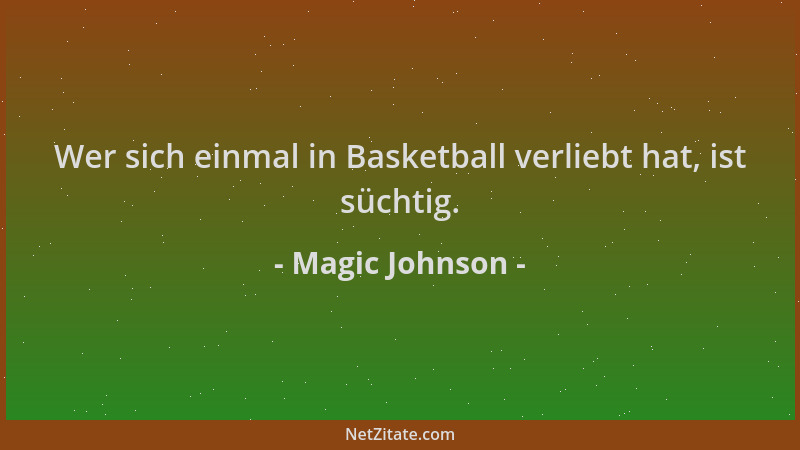 Magic Johnson - Wer sich einmal in Basketball verliebt hat, ist süchtig....