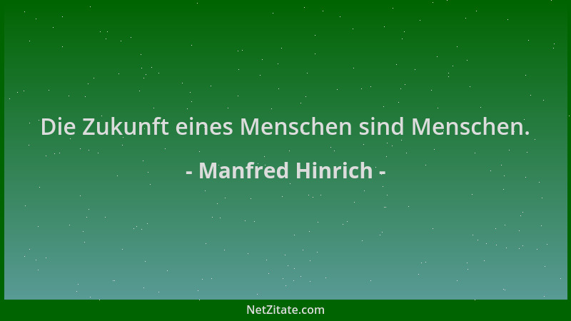 Manfred Hinrich - Die Zukunft eines Menschen sind Menschen....