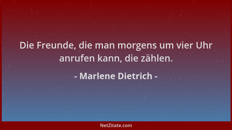 Marlene Dietrich - Die Freunde, die man morgens um vier Uhr anrufen kann, die zählen....