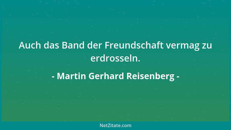 Martin Gerhard Reisenberg - Auch das Band der Freundschaft vermag zu erdrosseln....