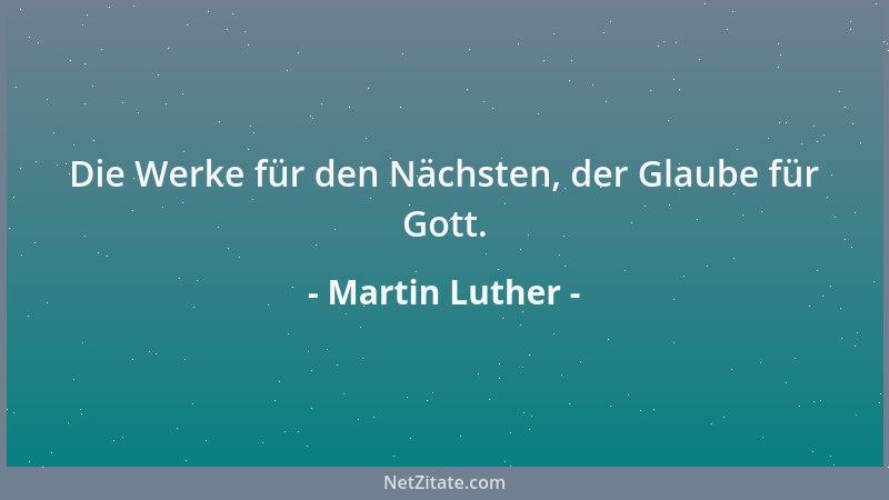 Martin Luther - Die Werke für den Nächsten, der Glaube für Gott....