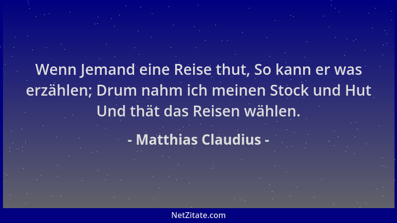 Matthias Claudius - Wenn Jemand eine Reise thut, So kann er was erzählen; Drum nahm ich meinen Stock und Hut Und thät das R...