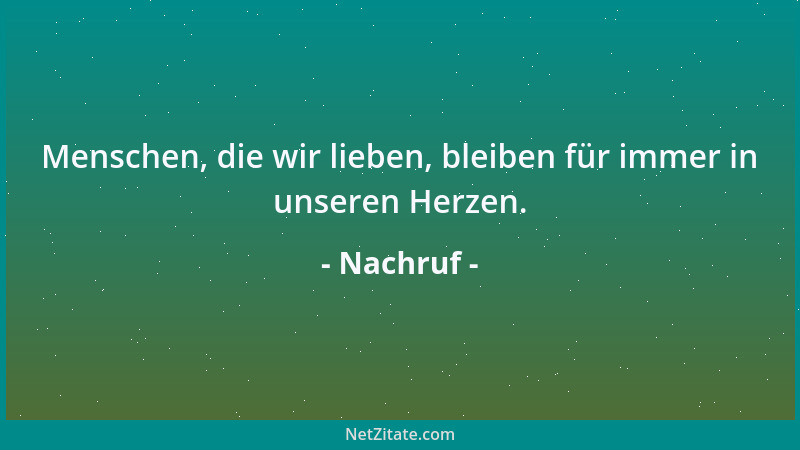 Nachruf - Menschen, die wir lieben, bleiben für immer in unseren Herzen....