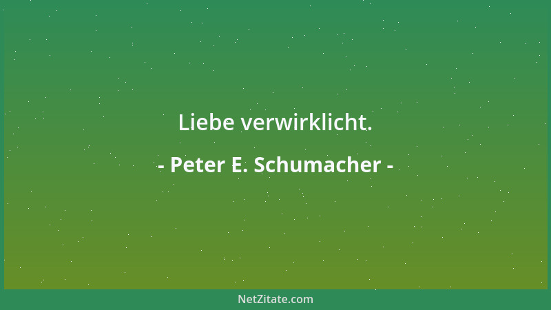Peter E. Schumacher - Liebe verwirklicht....
