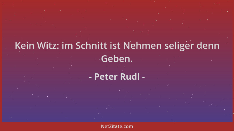 Peter Rudl - Kein Witz: im Schnitt ist Nehmen seliger denn Geben....