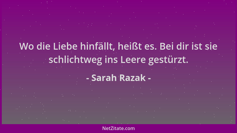 Sarah Razak - Wo die Liebe hinfällt, heißt es. Bei dir ist sie schlichtweg ins Leere gestürzt....