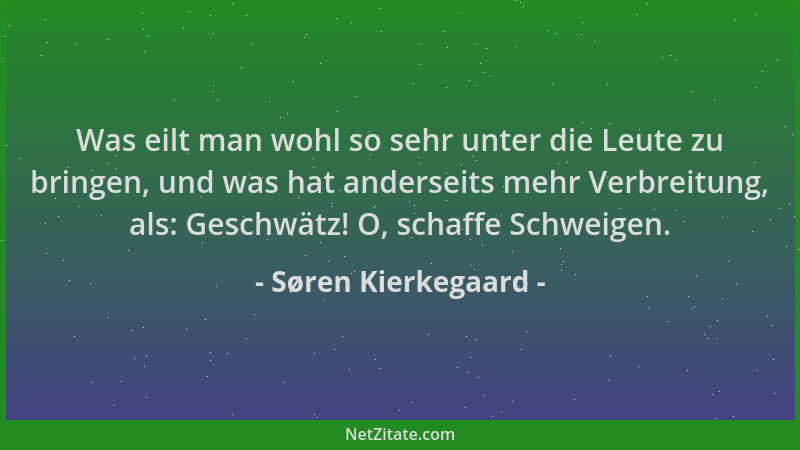 Søren Kierkegaard - Was eilt man wohl so sehr unter die Leute zu bringen, und was hat anderseits mehr Verbreitung, als: Ges...