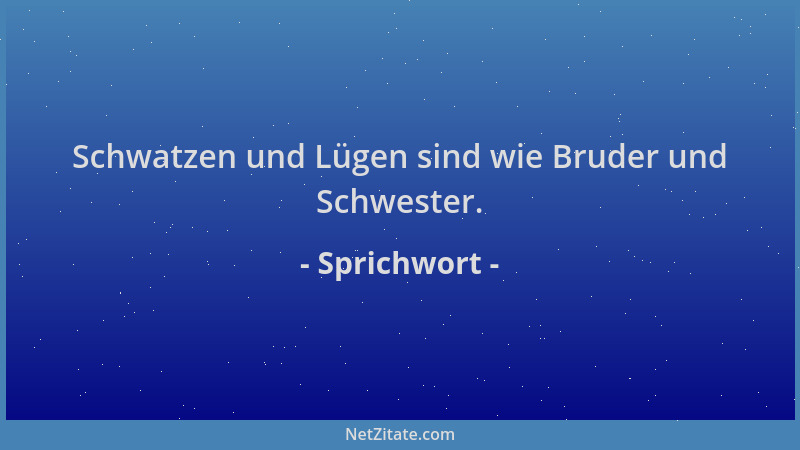 Sprichwort - Schwatzen und Lügen sind wie Bruder und Schwester....