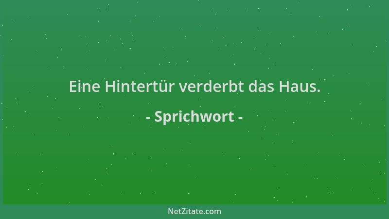 Sprichwort - Eine Hintertür verderbt das Haus....