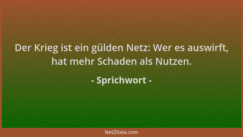 Sprichwort - Der Krieg ist ein gülden Netz: Wer es auswirft, hat mehr Schaden als Nutzen....