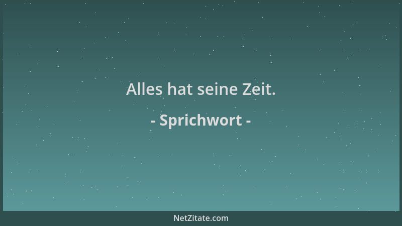 Sprichwort - Alles hat seine Zeit....