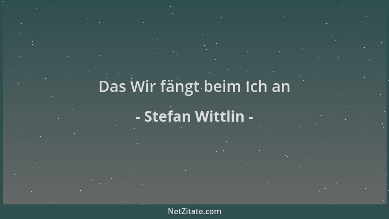 Stefan Wittlin - Das Wir fängt beim Ich an...