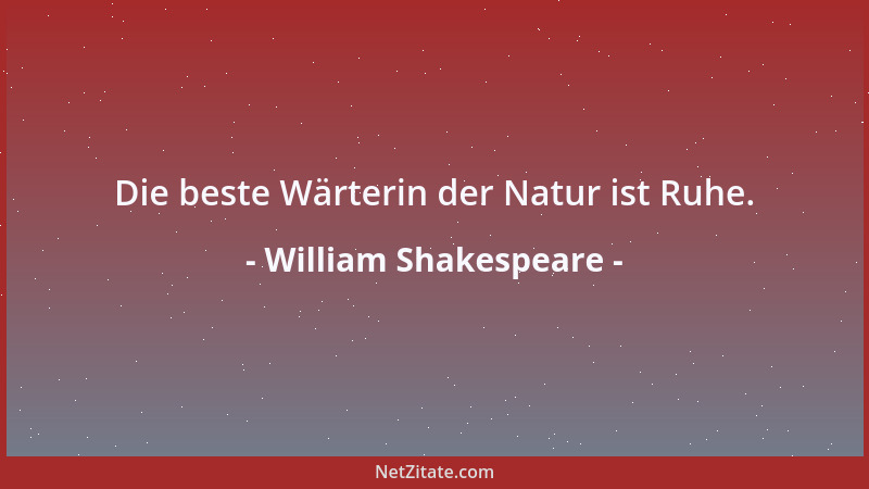 William Shakespeare - Die beste Wärterin der Natur ist Ruhe....
